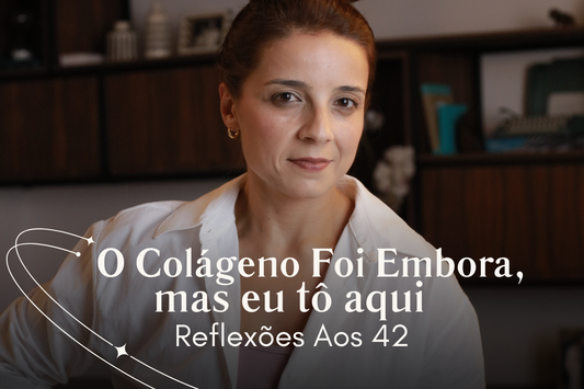 O Colágeno Foi Embora, mas eu tô aqui – Reflexões Aos 42